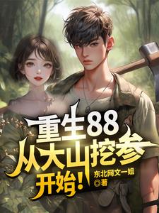 重生88,从大山挖参开始！最新章节