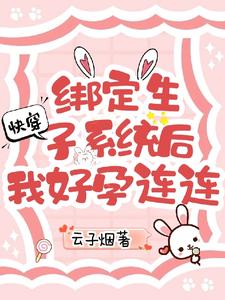 快穿：绑定生子系统后我好孕连连最新章节