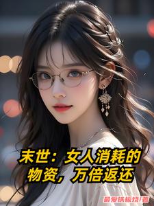 末世：女人消耗的物资,万倍返还最新章节